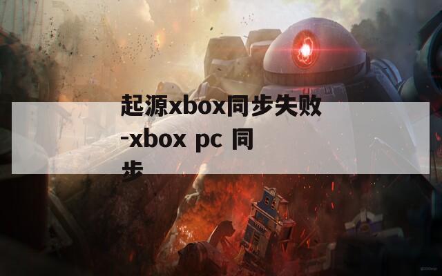 起源xbox同步失败-xbox pc 同步