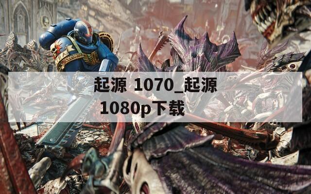 起源 1070_起源 1080p下载