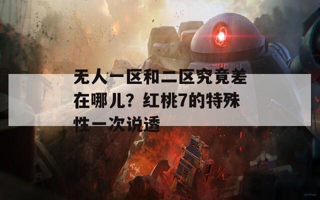 无人一区和二区究竟差在哪儿？红桃7的特殊性一次说透