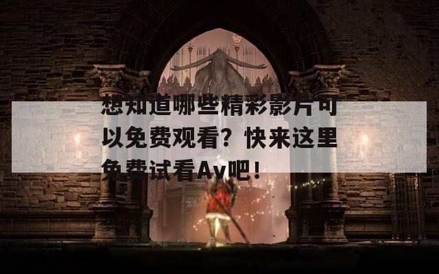 想知道哪些精彩影片可以免费观看？快来这里免费试看Av吧！