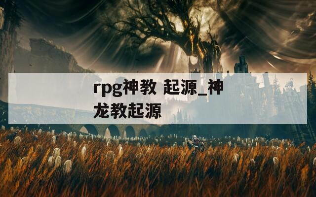 rpg神教 起源_神龙教起源