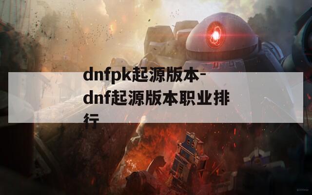 dnfpk起源版本-dnf起源版本职业排行