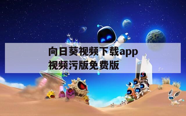 向日葵视频下载app视频污版免费版