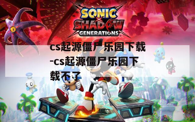 cs起源僵尸乐园下载-cs起源僵尸乐园下载不了