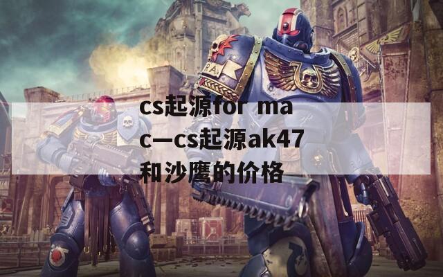 cs起源for mac—cs起源ak47和沙鹰的价格