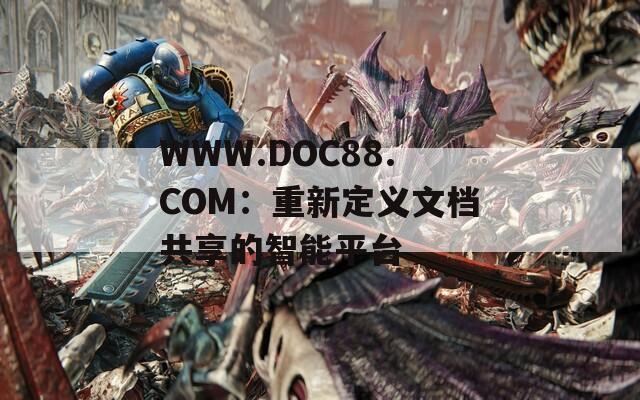 WWW.DOC88.COM：重新定义文档共享的智能平台