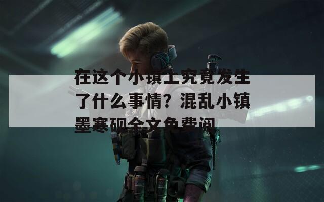 在这个小镇上究竟发生了什么事情？混乱小镇墨寒砚全文免费阅