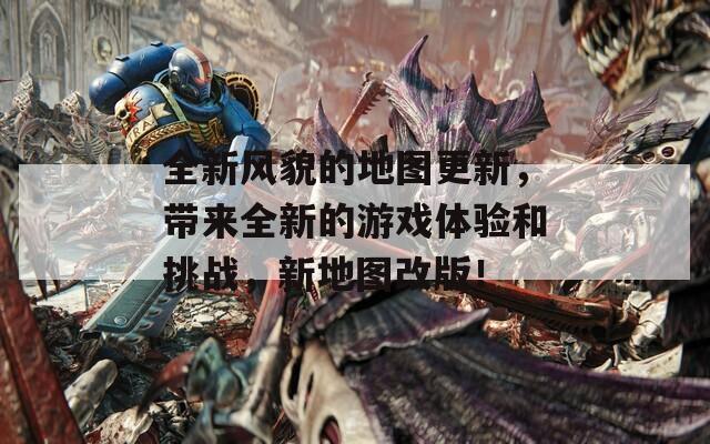 全新风貌的地图更新，带来全新的游戏体验和挑战，新地图改版！