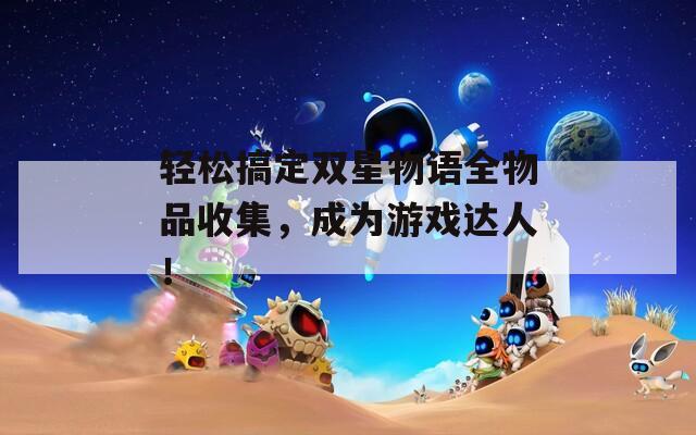 轻松搞定双星物语全物品收集，成为游戏达人！