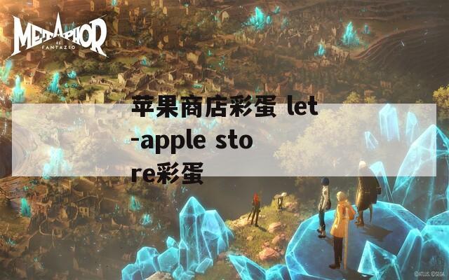 苹果商店彩蛋 let-apple store彩蛋