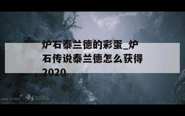 炉石泰兰德的彩蛋_炉石传说泰兰德怎么获得2020