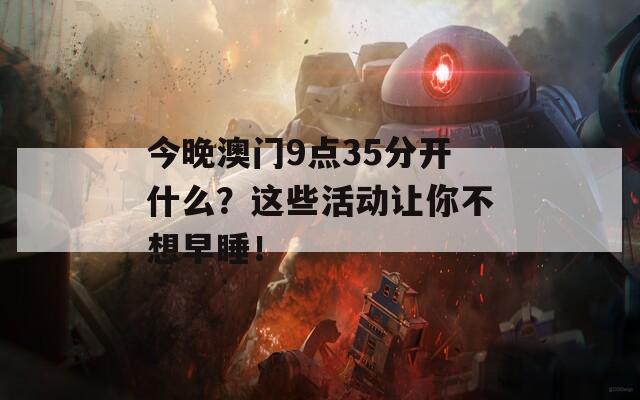 今晚澳门9点35分开什么？这些活动让你不想早睡！