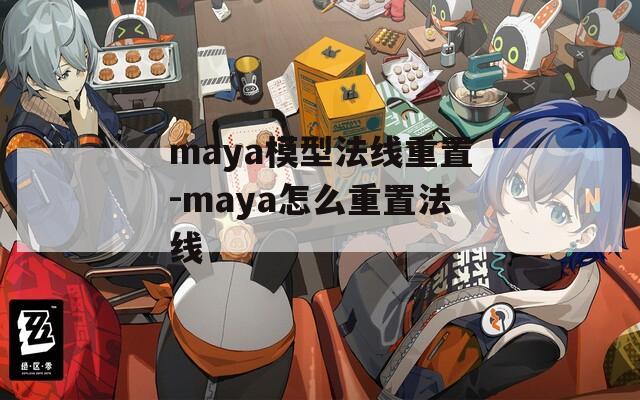 maya模型法线重置-maya怎么重置法线