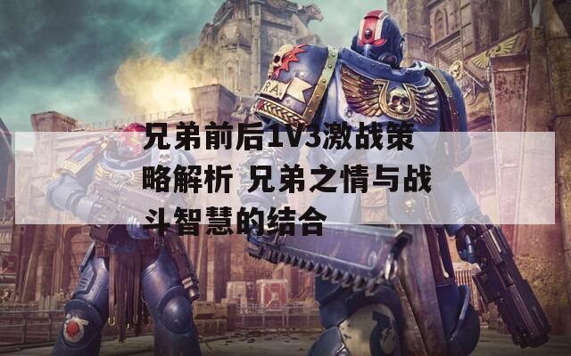 兄弟前后1V3激战策略解析 兄弟之情与战斗智慧的结合