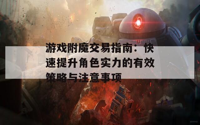 游戏附魔交易指南：快速提升角色实力的有效策略与注意事项