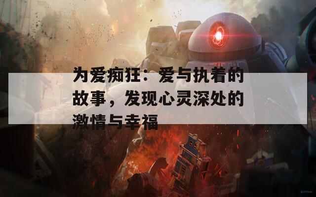 为爱痴狂：爱与执着的故事，发现心灵深处的激情与幸福