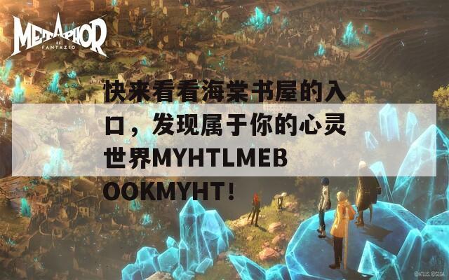 快来看看海棠书屋的入口，发现属于你的心灵世界MYHTLMEBOOKMYHT！