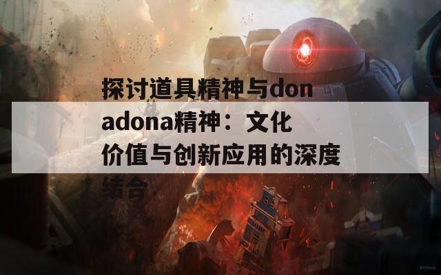 探讨道具精神与donadona精神：文化价值与创新应用的深度结合