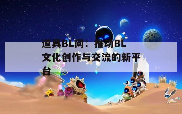 道具BL网：推动BL文化创作与交流的新平台