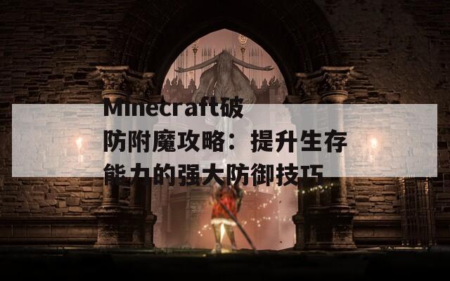 Minecraft破防附魔攻略：提升生存能力的强大防御技巧