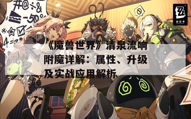 《魔兽世界》清泉流响附魔详解：属性、升级及实战应用解析