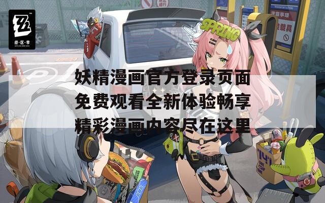 妖精漫画官方登录页面免费观看全新体验畅享精彩漫画内容尽在这里