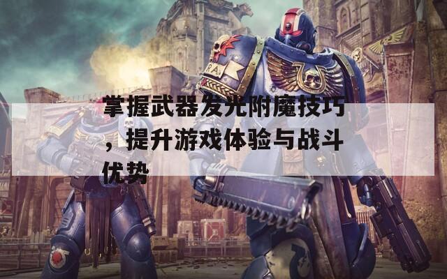 掌握武器发光附魔技巧，提升游戏体验与战斗优势