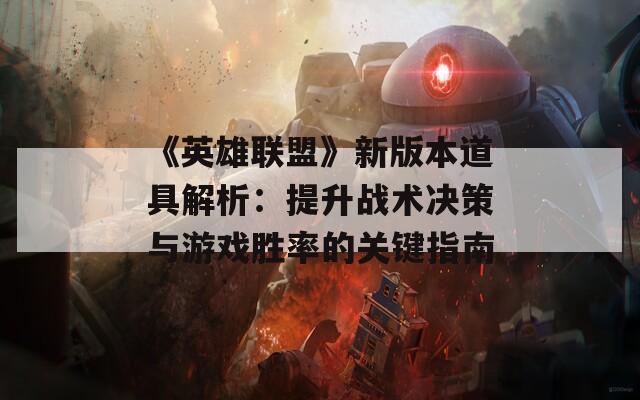 《英雄联盟》新版本道具解析：提升战术决策与游戏胜率的关键指南