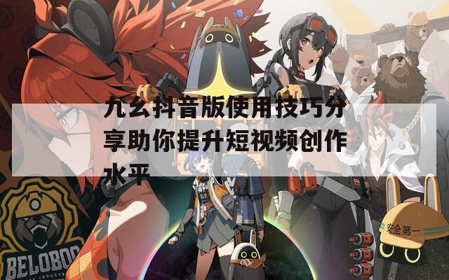 九幺抖音版使用技巧分享助你提升短视频创作水平