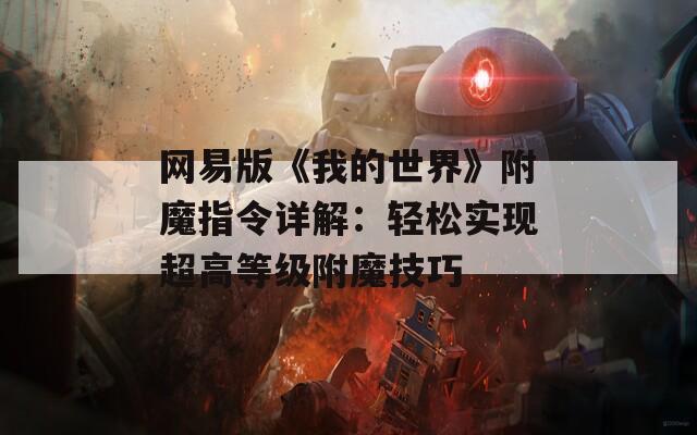 网易版《我的世界》附魔指令详解：轻松实现超高等级附魔技巧