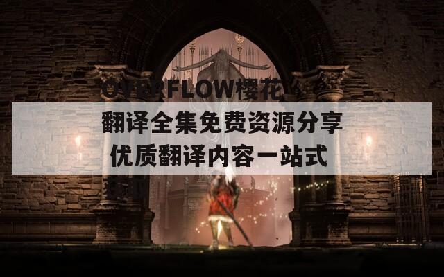 OVERFLOW樱花翻译全集免费资源分享 优质翻译内容一站式获取