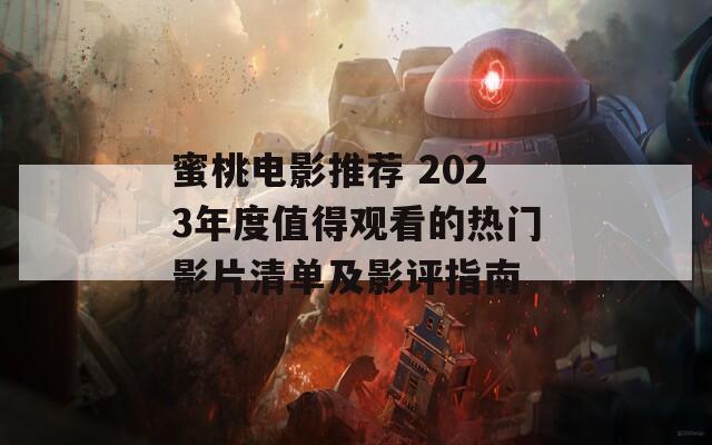 蜜桃电影推荐 2023年度值得观看的热门影片清单及影评指南