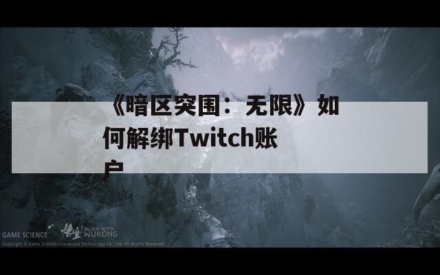 《暗区突围：无限》如何解绑Twitch账户