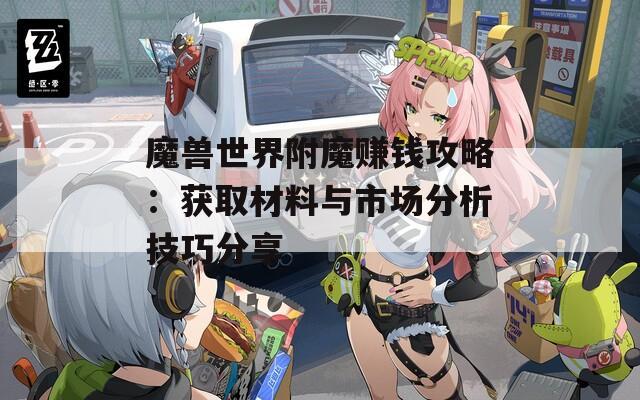 魔兽世界附魔赚钱攻略：获取材料与市场分析技巧分享