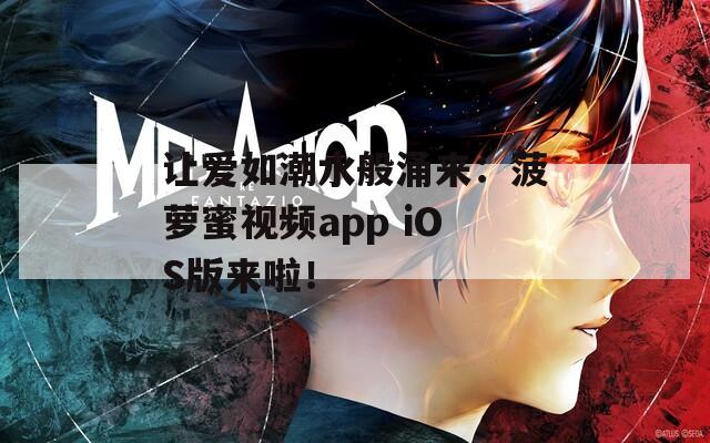 让爱如潮水般涌来：菠萝蜜视频app iOS版来啦！