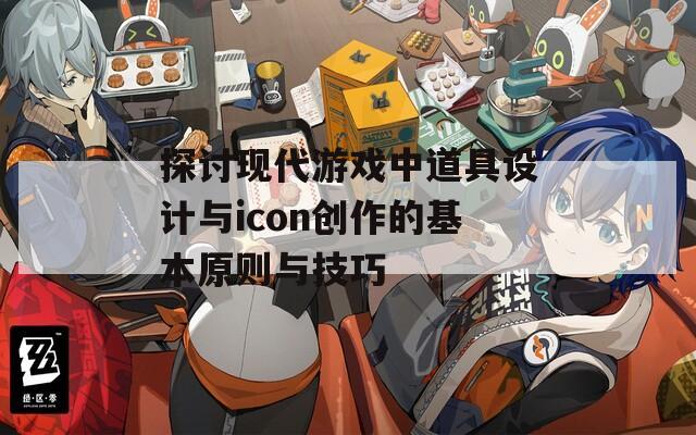 探讨现代游戏中道具设计与icon创作的基本原则与技巧