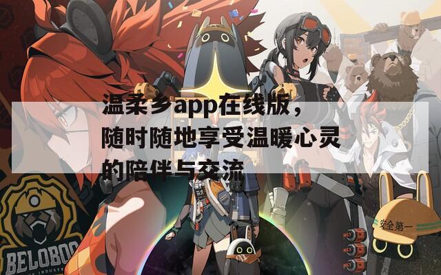 温柔乡app在线版，随时随地享受温暖心灵的陪伴与交流