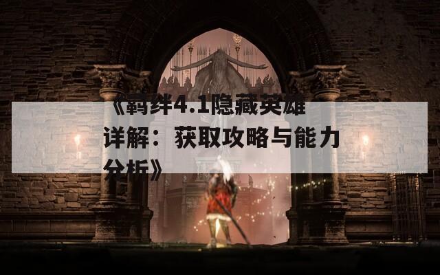 《羁绊4.1隐藏英雄详解：获取攻略与能力分析》