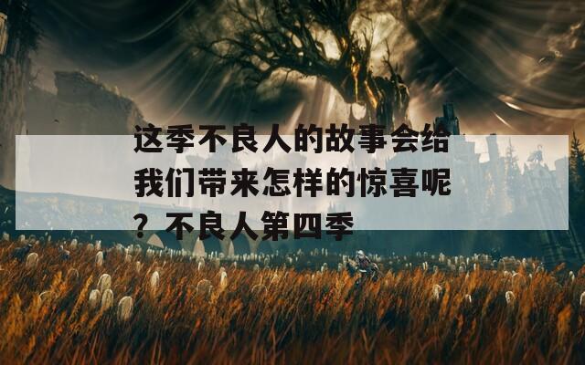 这季不良人的故事会给我们带来怎样的惊喜呢？不良人第四季