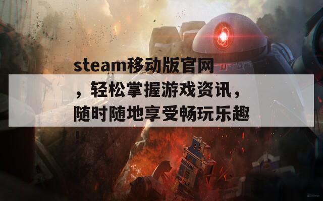 steam移动版官网，轻松掌握游戏资讯，随时随地享受畅玩乐趣！