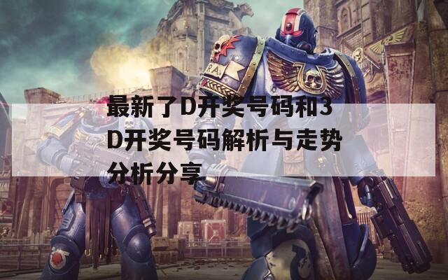 最新了D开奖号码和3D开奖号码解析与走势分析分享