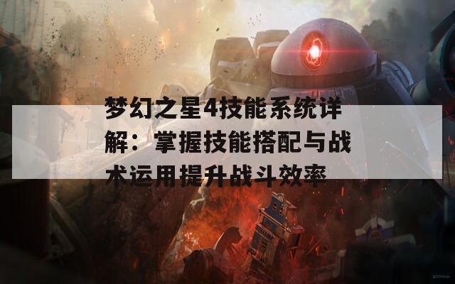 梦幻之星4技能系统详解：掌握技能搭配与战术运用提升战斗效率