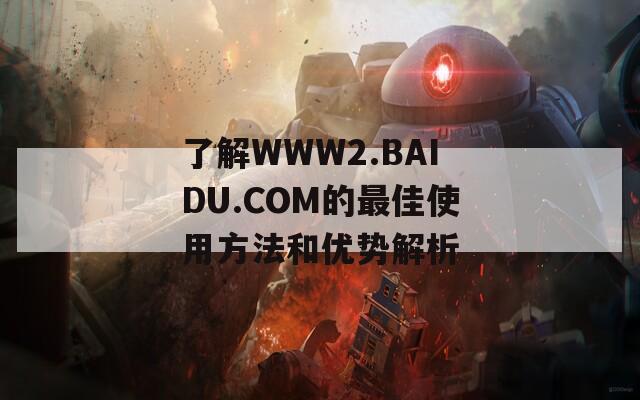 了解WWW2.BAIDU.COM的最佳使用方法和优势解析