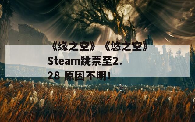 《缘之空》《悠之空》Steam跳票至2.28 原因不明！