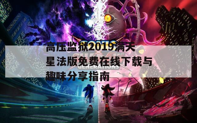 高压监狱2019满天星法版免费在线下载与趣味分享指南