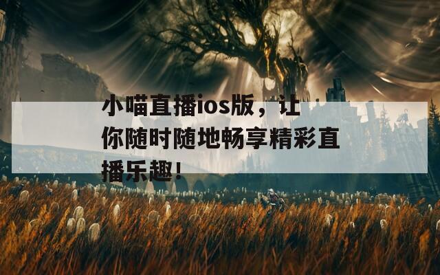 小喵直播ios版，让你随时随地畅享精彩直播乐趣！