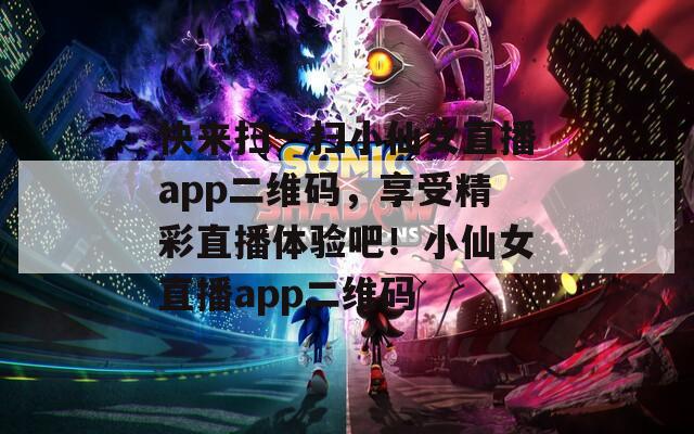 快来扫一扫小仙女直播app二维码，享受精彩直播体验吧！小仙女直播app二维码