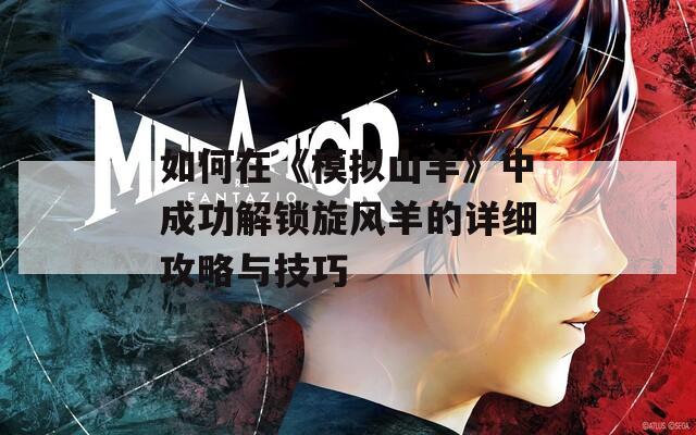 如何在《模拟山羊》中成功解锁旋风羊的详细攻略与技巧