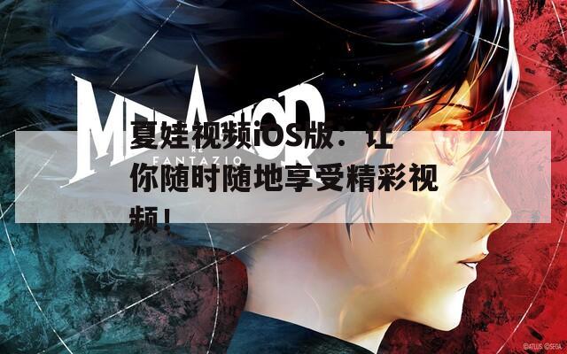 夏娃视频iOS版：让你随时随地享受精彩视频！