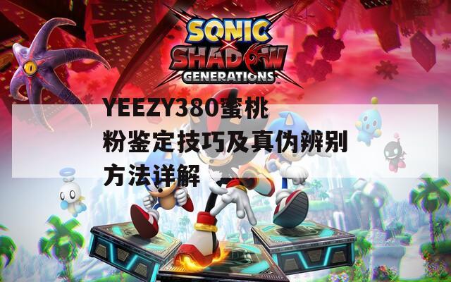 YEEZY380蜜桃粉鉴定技巧及真伪辨别方法详解